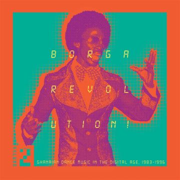 VARIOUS ARTISTS - BORGA REVOLUTION! GHANAIAN DANCE MUSIC IN THE DIGITAL AGE