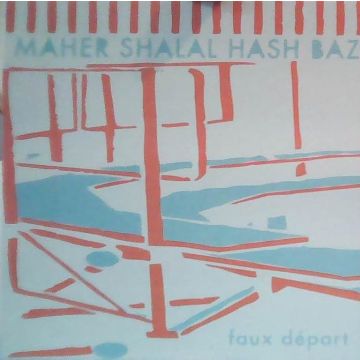 MAHER SHALAL HASH BAZ - FAUX DEPART