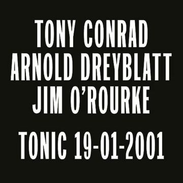 TONY; ARNOLD DREYBLATT; JIM O'ROURKE CONRAD - TONIC 19-01-2001