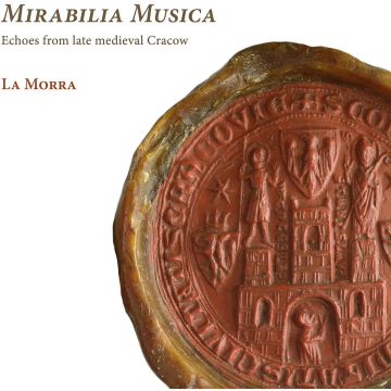 LA MORRA - MIRABILIA MUSICA: ECHOES FROM LATE MEDIEVAL CRACOW