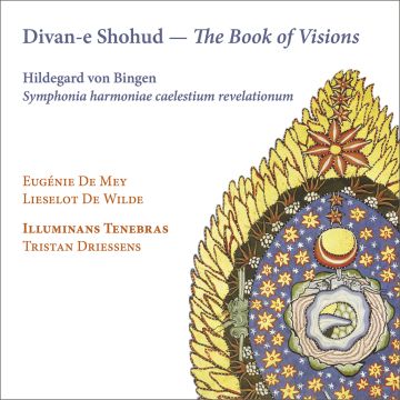 DE WILDE,LIESELOT & EUGENIE DE MEY & ILLUMINANS TENEBRAS & TRISTAN DRIESSENS - HILDEGARD VON BINGEN: DIVAN-E SHOHUD - THE BOOK OF VISIONS