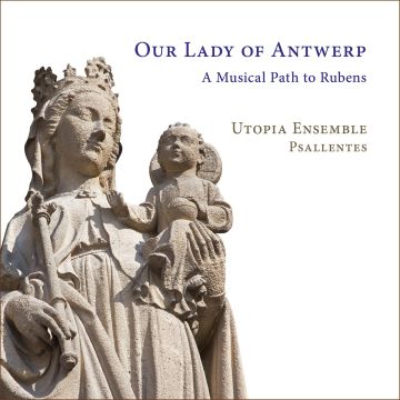 UTOPIA ENSEMBLE - OUR LADY OF ANTWERP - A MUSICAL PATH TO RUBENS
