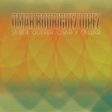 OMAR RODRIGUEZ-LOPEZ - SABER, QUERER, OSAR & CALLAR