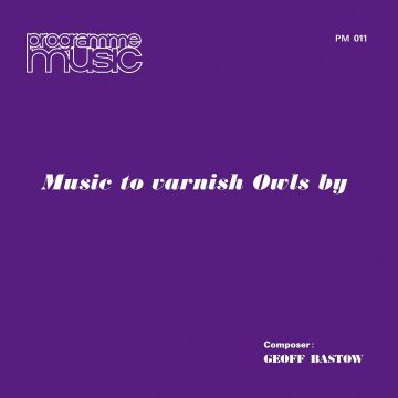 GEOFF BASTOW - MUSIC TO VARNISH OWLS BY