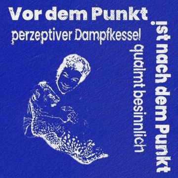 PERZEPTIVER DAMPFKESSEL QUALMT BESINNLICH - VOR DEM PUNKT IST NACH DEM PUNKT