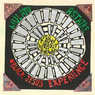 ASTATKE,MULATU & BLACK JESUS EXPERIENCE - TO KNOW WITHOUT KNOWING