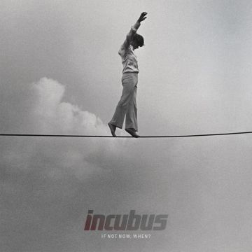 INCUBUS - IF NOT NOW. WHEN?