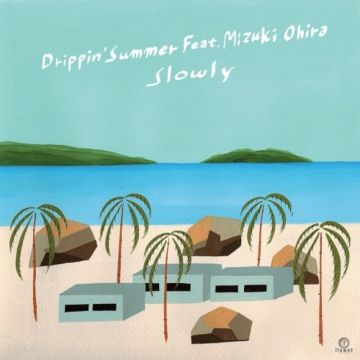 SLOWLY - DRIPPIN' SUMMER FEAT. MIZUKI OHIRA