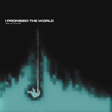 I PROMISED THE WORLD - FEAR OF THE FALL