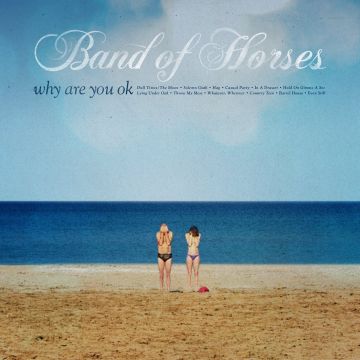 BAND OF HORSES - WHY ARE YOU OK
