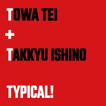 TOWA FEAT. TAKKYU ISHINO TEI - TYPICAL!