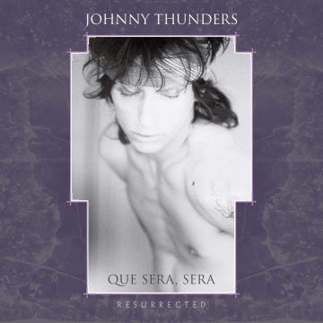 JOHNNY THUNDERS - QUE SERA SERA: RESURRECTED