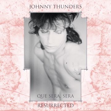 JOHNNY THUNDERS - QUE SERA, SERA: RESURRECTED (40TH ANNIVERSARY)