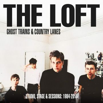 LOFT - GHOST TRAINS & COUNTRY LANES: STUDIO, STAGE & SESSIONS 1984-2005