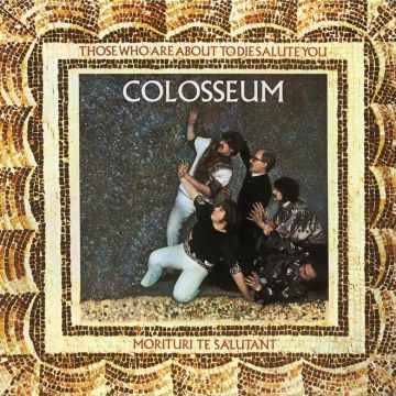 COLOSSEUM - THOSE WHO ARE ABOUT TO DIE SALUTE YOU (REMASTERED/EXPANDED)