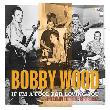 BOBBY WOOD - IF I'M A FOOL FOR LOVING YOU: THE COMPLETE 1960S RECORDINGS