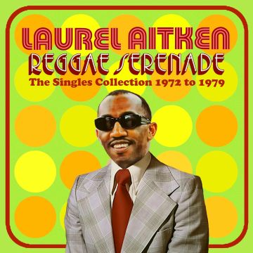 LAUREL AITKEN - REGGAE SERENADE - THE 70S SINGLES COLLECTION