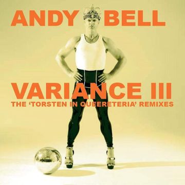 ANDY BELL - VARIANCE III: THE TORSTEN IN QUEERETERIA REMIXES