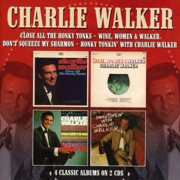 CHARLIE WALKER - CLOSE ALL HONKY TONKS; WINE, WOMEN & WALKER; DON'T SQUEEZE MY SHA