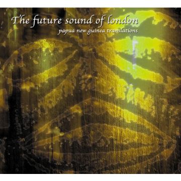 FUTURE SOUND OF LONDON - PAPUA NEW GUINEA (TRANSLATIONS)