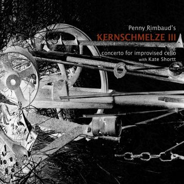 PENNY RIMBAUD - KERNSCHMELZE III – CONCERTO FOR IMPROVISED CELLO