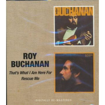 ROY BUCHANAN - THAT'S WHAT I AM HERE FOR / RESCUE ME (REMASTERED)
