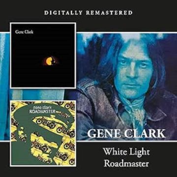 GENE CLARK - WHITE LIGHT / ROADMASTER