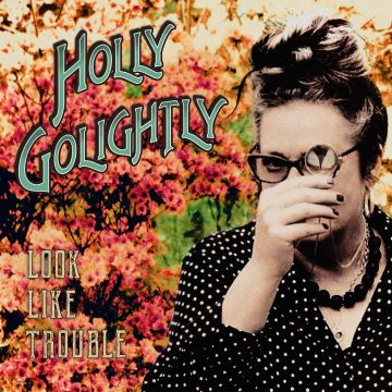 HOLLY GOLIGHTLY - LOOK LIKE TROUBLE