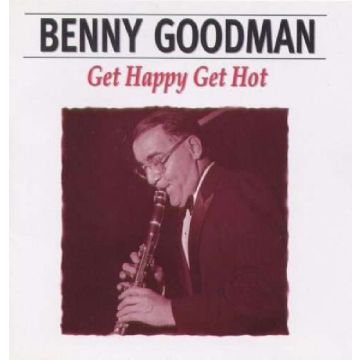 BENNY GOODMAN - GET HAPPY GET HOT