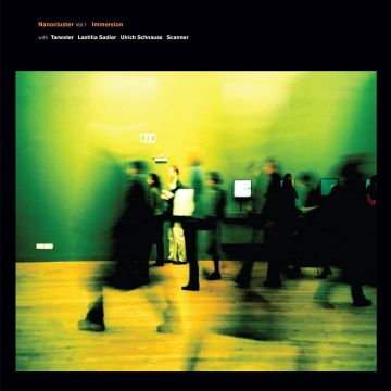 IMMERSION WITH TARWATER; LAETITIA SADIER; ULRICH SCHNAUSS; SCANNER - NANOCLUSTER VOL 1