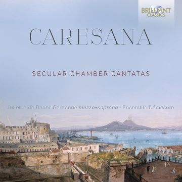 JULIETTE; ENSEMBLE DEMESURE DE BANES GARDONNE - CARESANA: SECULAR CHAMBER CANTATAS