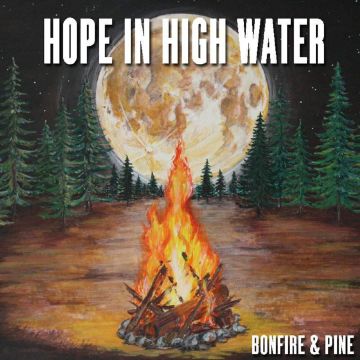 HOPE IN HIGH WATER - BONFIRE & PINE