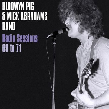 BLODWYN PIG & MICK ABRAHAMS' BAND - RADIO SESSIONS 1969-71