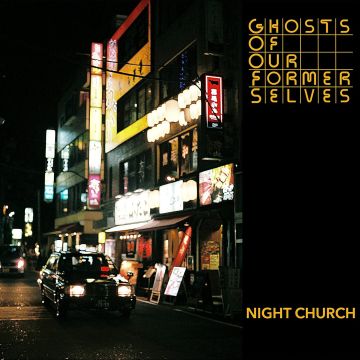 GHOSTS OF OUR FORMER SELVES - NIGHT CHURCH