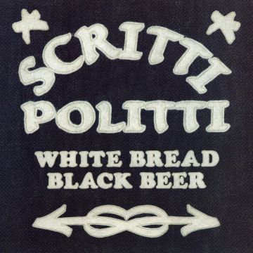SCRITTI POLITTI - WHITE BREAD BLACK BEER