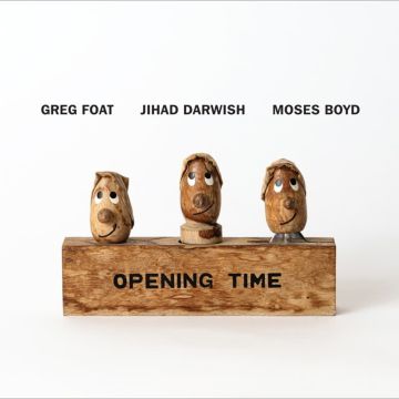 FOAT,GREG; JIHAD DARWISH & MOSES BOYD - OPENING TIME