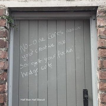 HALF MAN HALF BISCUIT - NO-ONE CARES ABOUT YOUR CREATIVE HUB SO GET YOUR FUCKIN' HEDGE CU