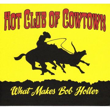 HOT CLUB OF COWTOWN - WHAT MAKES BOB HOLLER