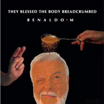 RENALDO M. - THEY BLESSED THE BODY BREADCRUMBED