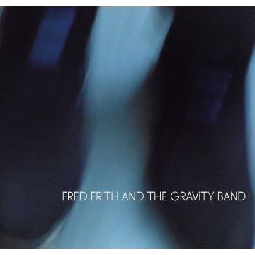 FRITH,FRED & GRAVITY BAND - FRED FRITH & GRAVITY BAND