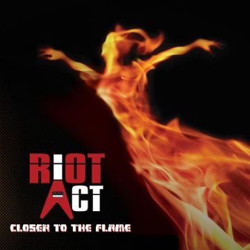 RIOT ACT - CLOSER TO THE FLAME
