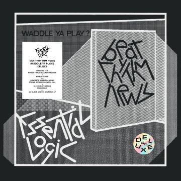 ESSENTIAL LOGIC - BEAT RHYTHM NEWS (WADDLE YA PLAY?) (DELUXE 45TH ANNIVERSARY)