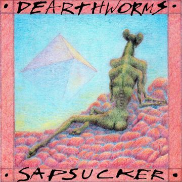 DEARTHWORMS - SAPSUCKER