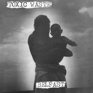 TOXIC WASTE - BELFAST