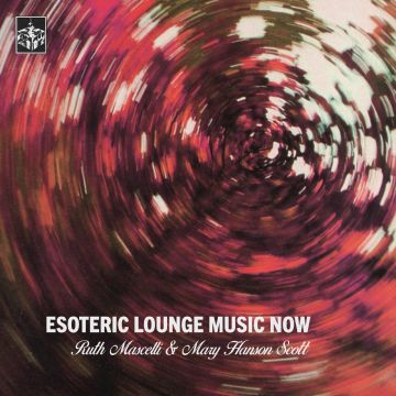 MASCELLI,RUTH & MARY HANSON SCOTT - ESOTERIC LOUNGE MUSIC NOW