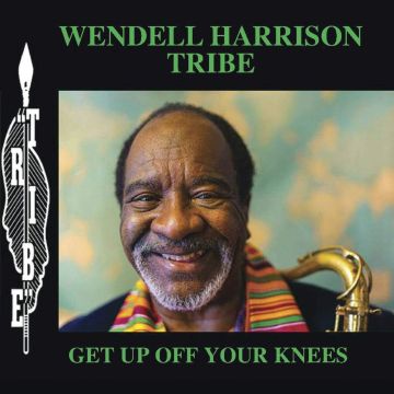 WENDELL TRIBE HARRISON - GET UP OFF YOUR KNEES