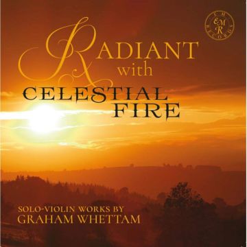 RUPERT MARSHALL-LUCK - RADIANT WITH CELESTIAL FIRE - SOLO-VIOLIN WORKS BY GRAHAM WHETTAM
