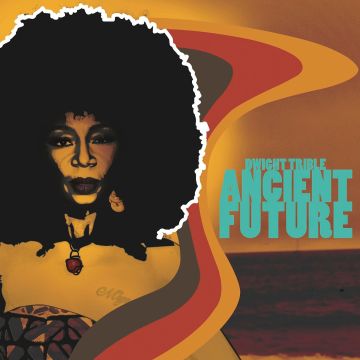 DWIGHT TRIBLE - ANCIENT FUTURE
