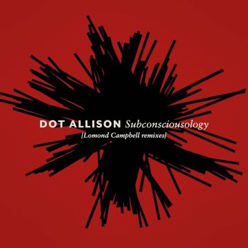 DOT ALLISON - SUBCONSCIOUSOLOGY (LOMOND CAMPBELL REMIXES)