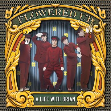 FLOWERED UP - LIFE WITH BRIAN